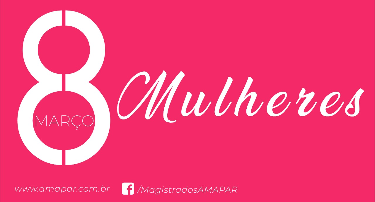 Ser mulher é acreditar sempre ! Confira a homenagem da AMAPAR ao Dia Internacional da Mulher